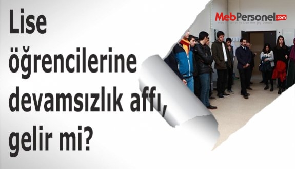 Lise öğrencilerine devamsızlık affı, gelir mi?
