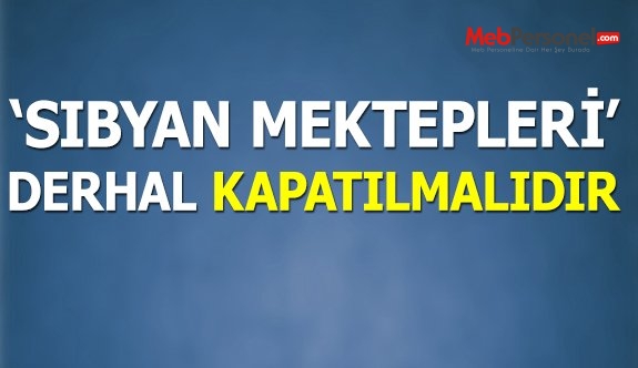 ANAYASAYA AYKIRI FAALİYET GÖSTEREN “SIBYAN MEKTEPLERİ” DERHAL KAPATILMALIDIR