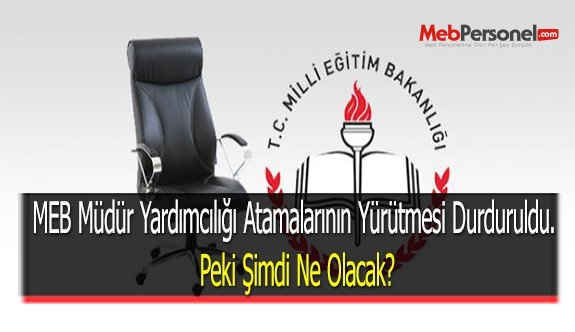 MEB Müdür Yardımcılığı Atamalarının Yürütmesi Durduruldu. Peki Şimdi Ne Olacak?