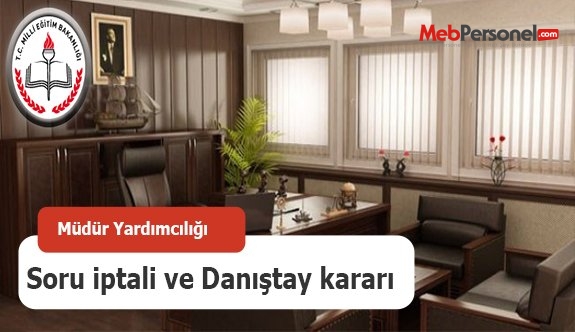 Müdür yardımcılığı, soru iptali ve Danıştay Kararı