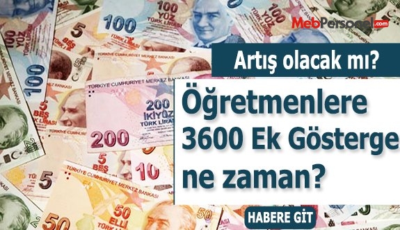 Öğretmenlerin Ek Göstergeleri 3600 olacak mı?