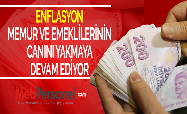 ENFLASYON MEMUR VE EMEKLİLERİNİN CANINI YAKMAYA DEVAM EDİYOR