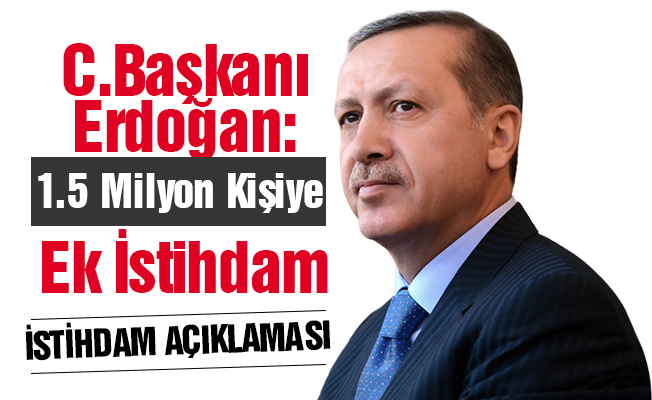 Erdoğan: 1.5 milyon kişiye ek istihdam sağladık