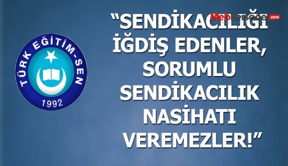 SENDİKACILIĞI İĞDİŞ EDENLER, SORUMLU SENDİKACILIK NASİHATI VEREMEZLER!