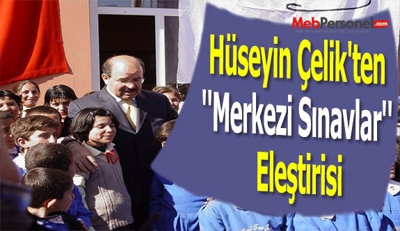Hüseyin Çelik'ten ''Merkezi Sınavlar'' Eleştirisi