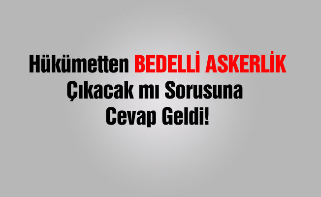 Hükümet'ten Bedelli Askerlik Açıklaması