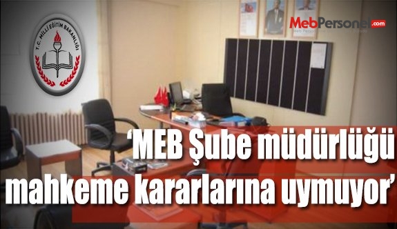 MEB Şube Müdürlüğü'nde Mahkeme Kararına Uymuyor