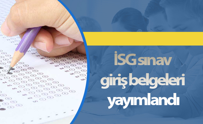 İSG sınav giriş belgeleri yayımlandı