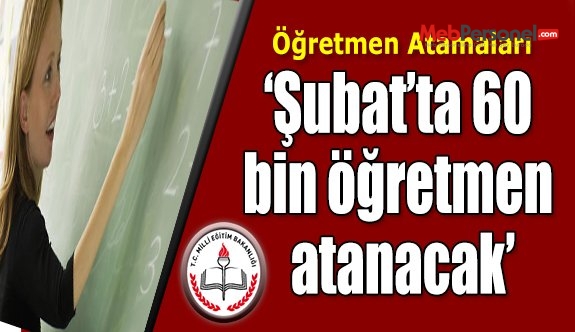 Şubat ayında 60 bin öğretmen atanacak