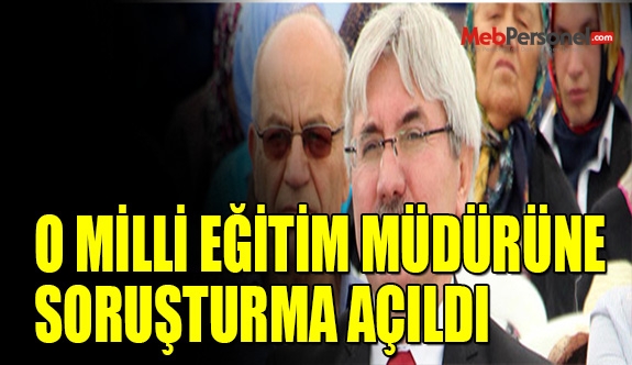 O MİLLİ EĞİTİM MÜDÜRÜNE SORUŞTURMA AÇILDI