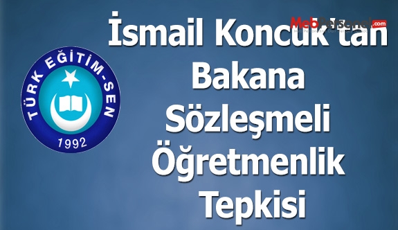 İsmail Koncuk'tan Bakana Sözleşmeli Öğretmenlik Tepkisi