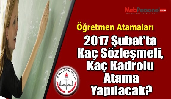 2017 Şubat'ta Kaç Sözleşmeli, Kaç Kadrolu Öğretmen Atamaları Yapılacak?