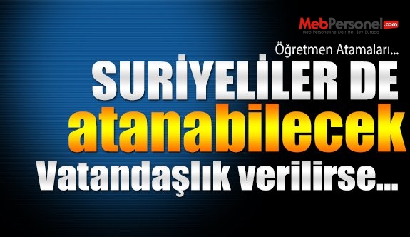 Suriyeliler vatandaşlık hakkı kazanırsa öğretmen olabilir mi?