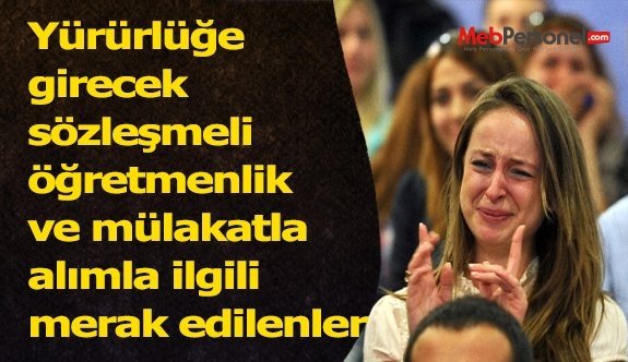 Yürürlüğe girecek sözleşmeli öğretmenlik ve mülakatla alımla ilgili merak edilenler