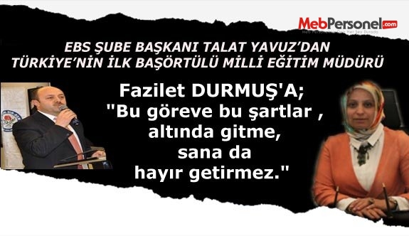 EBS Şube Başkanı Talat YAVUZ :Fazilet Hanım Bu görev sana hayır getirmez.