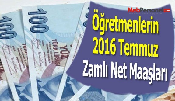 Öğretmenlerin 2016 Temmuz Zamlı Net Maaşları