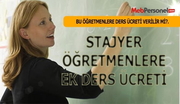STAJYER ÖĞRETMENLERE GİRDİKLERİ DERSİN ÜCRETİ VERİLİR Mİ?