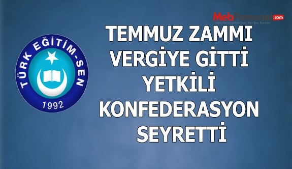 TEMMUZ ZAMMI VERGİYE GİTTİ YETKİLİ KONFEDERASYON SEYRETTİ