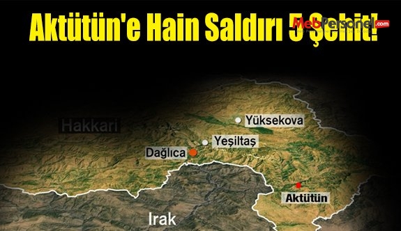 Aktütün'e Hain Saldırı 5 Şehit