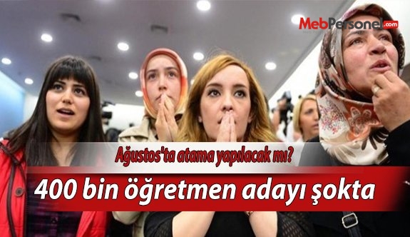 400 bin öğretmen adayı şokta. Ağustos'ta atama yapılacak mı?