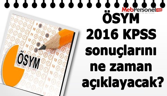 ÖSYM 2016 KPSS sonuçlarını ne zaman açıklayacak?
