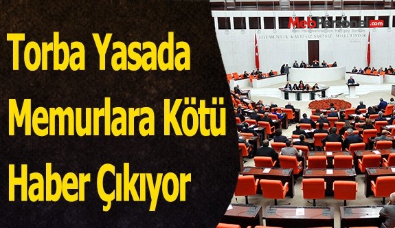 Torba Yasada Memurlara Kötü Haber Çıkıyor