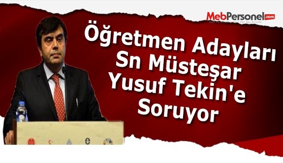 Öğretmen Adayları Sn Müsteşar Yusuf Tekin'e Soruyor