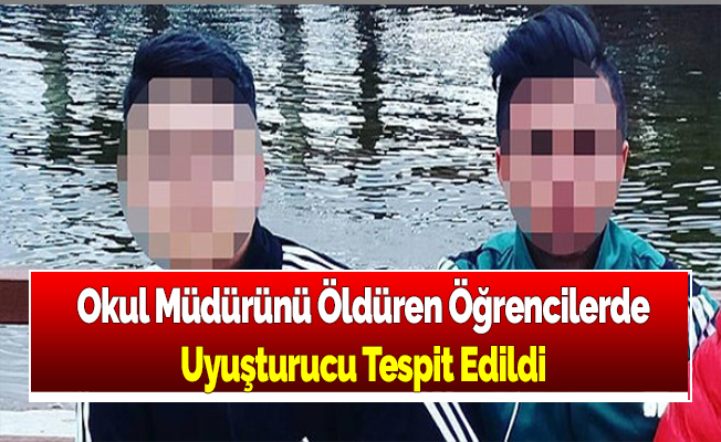 Okul Müdürünü Öldüren Öğrencilerde Uyuşturucu Tespit Edildi