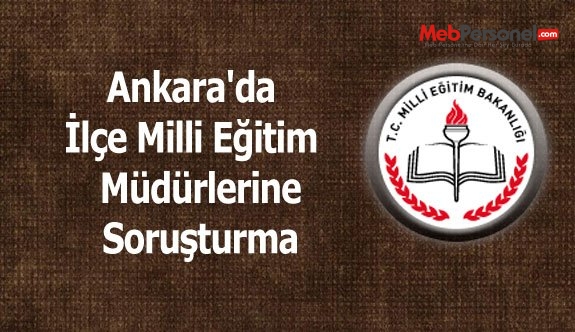 Ankara'da İlçe Milli Eğitim  Müdürlerine Soruşturma