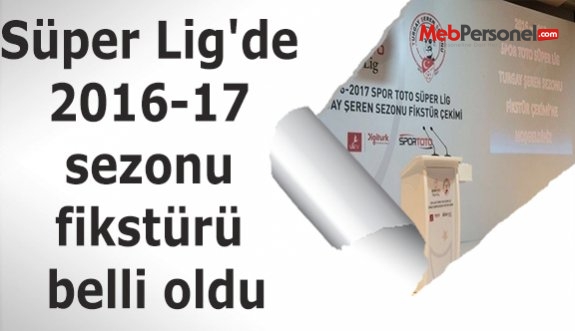 Süper Lig'de 2016-17 sezonu fikstürü belli oldu