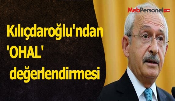 Kılıçdaroğlu'ndan 'OHAL' değerlendirmesi