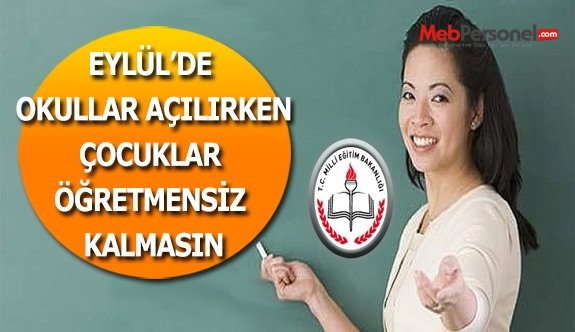 EYLÜL’DE OKULLAR AÇILIRKEN ÇOCUKLAR ÖĞRETMENSİZ KALMASIN