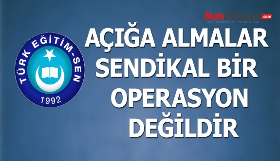 AÇIĞA ALMALAR SENDİKAL BİR OPERASYON DEĞİLDİR