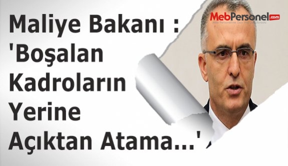 Maliye Bakanı : 'Boşalan Kadroların Yerine Açıktan Atama...'