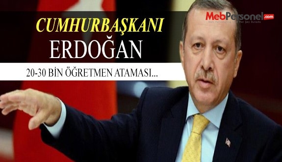 Erdoğan 20-30 bin Öğretmen Atanacağını Duyurdu