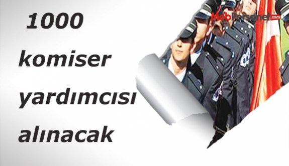1000 komiser yardımcısı alınacak