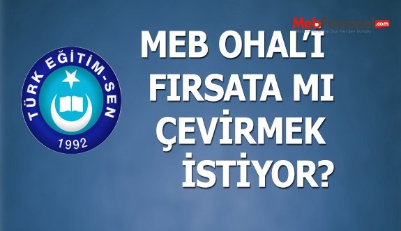 MEB OHAL’İ FIRSATA MI ÇEVİRMEK İSTİYOR?
