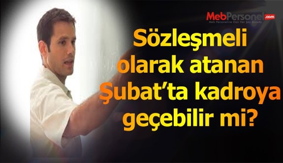 Sözleşmeli olarak atanan Şubat'ta kadroya geçebilir mi?