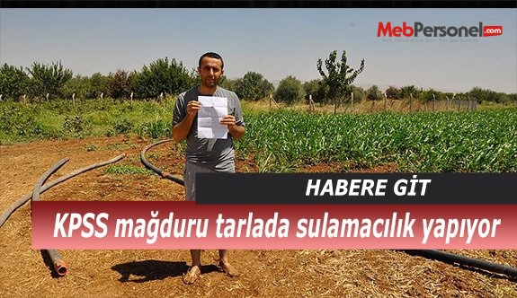 KPSS mağduru tarlada sulamacılık yapıyor