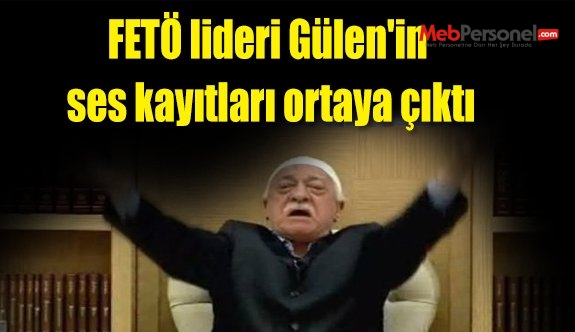 FETÖ lideri Gülen'in ses kayıtları ortaya çıktı