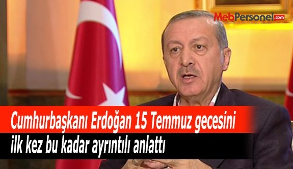 Cumhurbaşkanı Erdoğan 15 Temmuz gecesini ilk kez bu kadar ayrıntılı anlattı