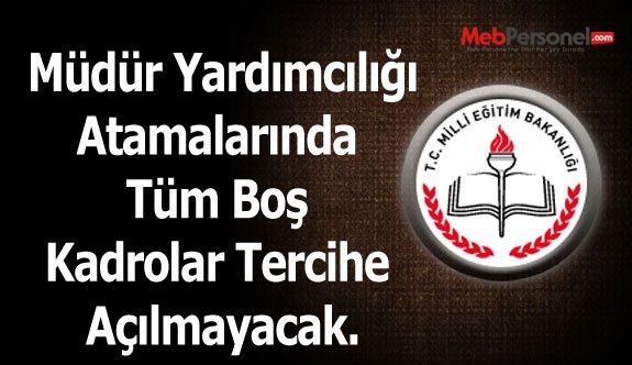 Müdür Yardımcılığı Atamalarında Tüm Boş Kadrolar Tercihe Açılmayacak.