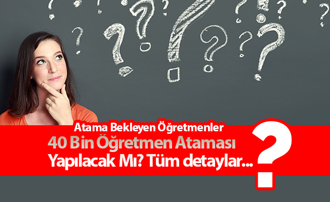 40 Bin Öğretmen Ataması Yapılacak Mı? Tüm detaylar...