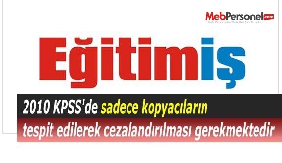 2010 KPSS'de sadece kopyacıların tespit edilerek cezalandırılması gerekmektedir