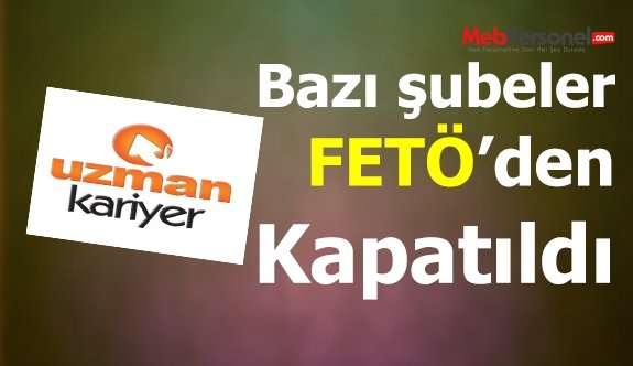 Uzman Kariyer'in Bazı Şubeleri FETÖ'den Kapatıldı