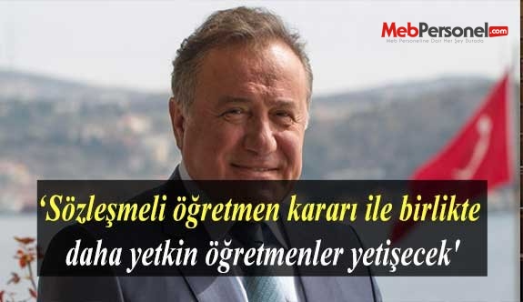 ‘Sözleşmeli öğretmen kararı ile birlikte daha yetkin öğretmenler yetişecek'