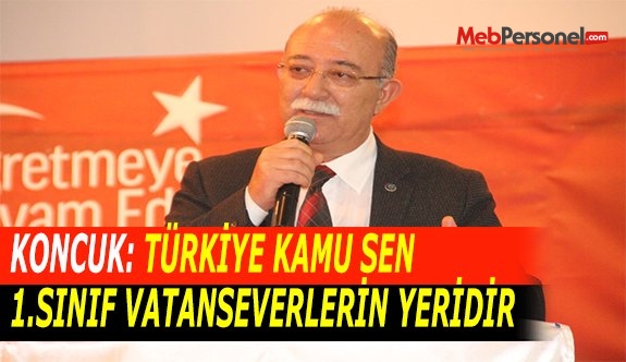 KONCUK: TÜRKİYE KAMU SEN 1.SINIF VATANSEVERLERİN YERİDİR