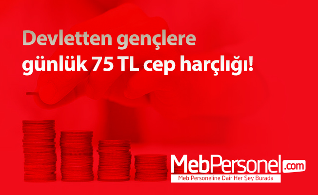Devletten gençlere günlük 75 TL cep harçlığı!