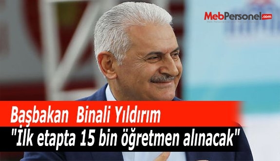 Başbakan "İlk etapta 15 bin öğretmen alınacak"