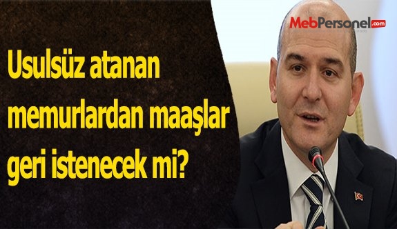 Usulsüz atanan memurlardan maaşlar geri istenecek mi?
